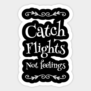 Catch Flights Not Feelings Sticker